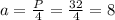 a= \frac{P}{4}= \frac{32}{4} = 8