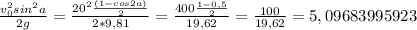 \frac{v^{2}_{0} sin^{2} a }{2g}= \frac{20^{2} \frac{(1-cos2a)}{2} }{2*9,81}= \frac{400 \frac{1-0,5}{2} }{19,62}= \frac{100}{19,62}=5,09683995923