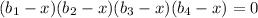 (b_{1}-x)( b_{2}-x) (b_{3}-x) (b_{4}-x)=0