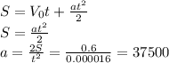 S=V_0t+ \frac{at^2}{2} \\ S= \frac{at^2}{2} \\ a= \frac{2S}{t^2} = \frac{0.6}{0.000016} = 37500