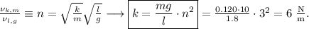 \frac{\nu_{k,m}}{\nu_{l,g}}\equiv n=\sqrt{\frac km}\sqrt{\frac lg} \longrightarrow \boxed{k=\frac{mg}{l}\cdot n^2}=\frac{0.120\cdot 10}{1.8}\cdot 3^2=6 \ \mathrm{\frac Nm}.