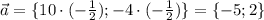 \vec a=\{10\cdot (- \frac{1}{2}) ; -4\cdot (- \frac{1}{2}) \}= \{-5 ; 2 \}