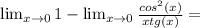 \lim_{x \to 0} 1- \lim_{x \to 0} \frac{cos^2(x)}{xtg(x)} =