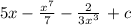 {5x- \frac{x^7}{7}- \frac{2}{3x^3} } \, +c