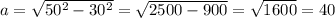 a= \sqrt{50^2-30^2} = \sqrt{2500-900} = \sqrt{1600} =40&#10;