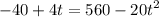 \displaystyle -40+4t=560-20t^2