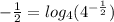 -\frac{1}{2}=log_4(4^{-\frac{1}{2}})