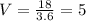 V= \frac{18}{3.6} =5