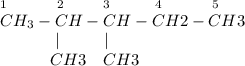 _{1}~~~~~~~~~_{2}~~~~~~~_{3}~~~~~~~~_{4}~~~~~~~~~_{5}\\CH_{3}-CH-CH-CH{2}-CH{3}\\~~~~~~~~~~~|~~~~~~~~|\\~~~~~~~~~~CH{3}~~~CH{3}