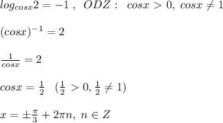 log_{cosx}2=-1\; ,\; \;ODZ:\; \; cosx\ \textgreater \ 0,\; cosx\ne 1\\\\(cosx)^{-1}=2\\\\\frac{1}{cosx}=2\\\\cosx=\frac{1}{2}\; \; \; (\frac{1}{2}\ \textgreater \ 0,\frac{1}{2}\ne 1)\\\\x=\pm \frac{\pi}{3}+2\pi n,\; n\in Z