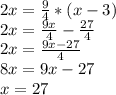 2x= \frac{9}{4}*(x-3) \\ 2x= \frac{9x}{4}- \frac{27}{4} \\ 2x= \frac{9x-27}{4} \\ 8x=9x-27 \\ x=27