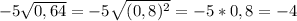 -5 \sqrt{0,64}=-5 \sqrt{(0,8)^2}=-5*0,8=-4