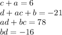 c+a=6\\&#10;d+ac+b=-21\\&#10;ad+bc=78\\&#10;bd=-16