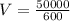 V = \frac{50000}{600}