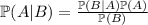 \mathbb{P}(A|B)=\frac{\mathbb{P}(B|A)\mathbb{P}(A)}{\mathbb{P}(B)}