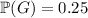 \mathbb{P}(G)=0.25