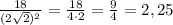 \frac{18}{(2\sqrt2)^2}= \frac{18}{4\cdot 2} = \frac{9}{4} =2,25