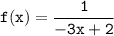 \tt \displaystyle f(x)=\frac1{-3x+2}