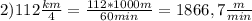 2) 112 \frac{km}{4}= \frac{112*1000m}{60min}= 1866,7 \frac{m}{min}