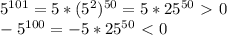 5^{101}=5*(5^2)^{50}=5*25^{50}\ \textgreater \ 0 \\ &#10;-5^{100}=-5*25^{50}\ \textless \ 0 \\