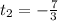 t_2=- \frac{7}{3}