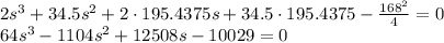 2s^3+34.5s^2+2\cdot195.4375s+34.5\cdot195.4375- \frac{168^2}{4}=0\\ 64s^3-1104s^2+12508s-10029=0