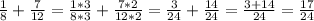 \frac{1}{8}+ \frac{7}{12}= \frac{1*3}{8*3}+ \frac{7*2}{12*2}= \frac{3}{24}+ \frac{14}{24}= \frac{3+14}{24}= \frac{17}{24}