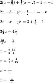 2(x- \frac{3}{2})+ \frac{1}{4}(x-2)-1=-x\\\\2x-3+ \frac{1}{4}x- \frac{1}{2}-1=-x\\\\2x+x+ \frac{1}{4}x=3+ \frac{1}{2}+1\\\\3 \frac{1}{4}x=4 \frac{1}{2}\\\\ \frac{13}{4}x= \frac{9}{2}\\\\x= \frac{9}{2}\: \frac{13}{4}\\\\ x= \frac{9}{2}* \frac{4}{13}\\\\x= \frac{18}{13}\\\\x=1 \frac{5}{13}