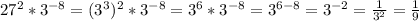 27^2*3^{-8}=(3^3)^2*3^{-8}=3^6*3^{-8}=3^{6-8}=3^{-2}= \frac{1}{3^2}= \frac{1}{9}