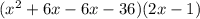 (x^{2} +6x-6x-36)(2x-1)