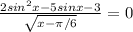 \frac{2sin^2x-5sinx-3}{ \sqrt{x- \pi /6} } =0