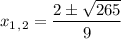 x_1_,_2= \dfrac{2\pm \sqrt{265} }{9}