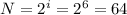 N = 2^{i} = 2^{6} =64