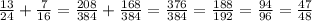 \frac{13}{24}+ \frac{7}{16}= \frac{208}{384}+ \frac{168}{384}= \frac{376}{384}= \frac{188}{192}= \frac{94}{96}= \frac{47}{48}