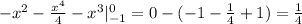 -x^{2}- \frac{x^{4}}{4}-x^{3}|^{0}_{-1}=0-(-1-\frac{1}{4}+1)=\frac{1}{4}