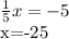 \frac{1}{5}x=-5&#10;&#10;&#10;x=-25