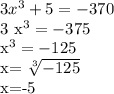 3 x^{3} +5=-370&#10;&#10;3 x^{3} =-375&#10;&#10; x^{3} =-125&#10;&#10;x= \sqrt[3]{-125}&#10;&#10;x=-5