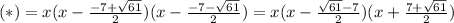 (*)=x(x- \frac{-7+ \sqrt{61} }{2})(x- \frac{-7- \sqrt{61} }{2})=x(x- \frac{ \sqrt{61}-7}{2})(x+ \frac{7+ \sqrt{61} }{2} )