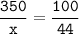 \tt\displaystyle\frac{350}{x}=\frac{100}{44}