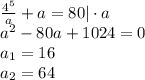 \frac{4^5}{a}+a=80|\cdot a\\ a^2-80a+1024=0\\ a_1=16\\ a_2=64