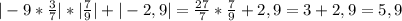 |-9* \frac{3}{7}|*| \frac{7}{9}| +|-2,9|= \frac{27}{7}* \frac{7}{9} +2,9=3+2,9=5,9