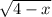 \sqrt{4- x}