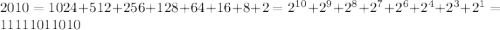 2010 = 1024 + 512 + 256 + 128 + 64 + 16 + 8 + 2 = 2^{10} + 2^{9} + 2^{8} + 2^{7} + 2^{6} + 2^{4} + 2^{3} + 2^{1} = 11111011010