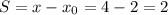 S = x - x_0 = 4 - 2 = 2