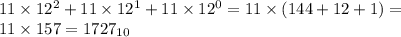 11\times12^2+11\times12^1+11\times12^0=11\times(144+12+1)= \\ 11\times157=1727_{10}