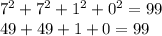 7^2+7^2+1^2+0^2=99 \\ 49+49+1+0=99