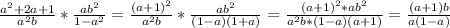 \frac{a^2+2a+1}{a^2b}* \frac{ab^2}{1-a^2}=\frac{(a+1)^2}{a^2b}* \frac{ab^2}{(1-a)(1+a)}=\frac{(a+1)^2*ab^2}{a^2b*(1-a)(a+1)}= \frac{(a+1)b}{a(1-a)}