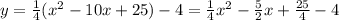 y= \frac{1}{4}(x^2-10x+25)-4= \frac{1}{4}x^2- \frac{5}{2}x+ \frac{25}{4}-4