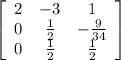 \left[\begin{array}{ccc}2&-3&1\\0& \frac{1}{2} &- \frac{9}{34} \\0& \frac{1}{2}& \frac{1}{2} \end{array}\right]