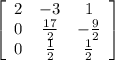 \left[\begin{array}{ccc}2&-3&1\\0& \frac{17}{2} &- \frac{9}{2} \\0& \frac{1}{2} & \frac{1}{2} \end{array}\right]